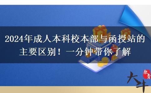 2024年成人本科校本部與函授站的主要區(qū)別！一分鐘帶你了解