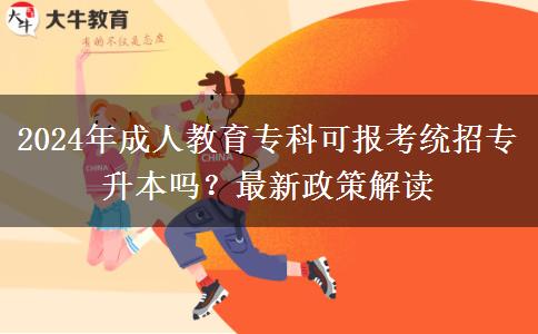 2024年成人教育?？瓶蓤罂冀y(tǒng)招專升本嗎？最新政策解讀