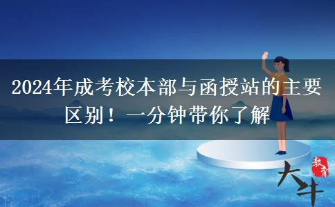 2024年成考校本部與函授站的主要區(qū)別！一分鐘帶你了解