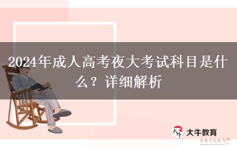 2024年成人高考夜大考試科目是什么？詳細解析