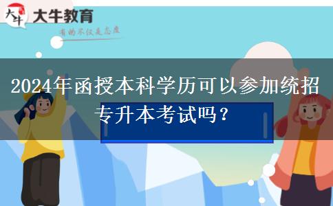 2024年函授本科學歷可以參加統(tǒng)招專升本考試嗎？