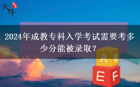 2024年成教?？迫雽W(xué)考試需要考多少分能被錄取？