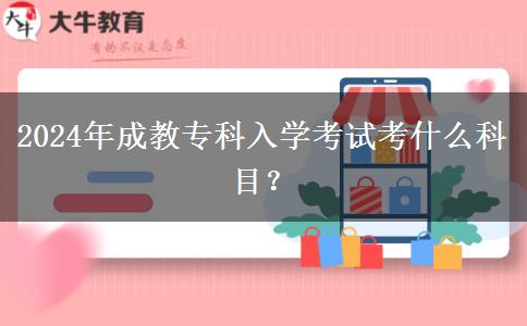 2024年成教專科入學考試考什么科目？
