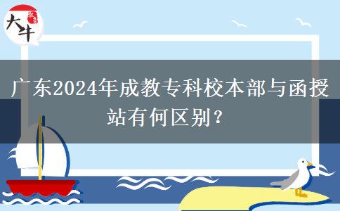 廣東2024年成教?？菩１静颗c函授站有何區(qū)別？