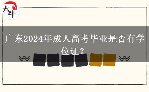 廣東2024年成人高考畢業(yè)是否有學位證？