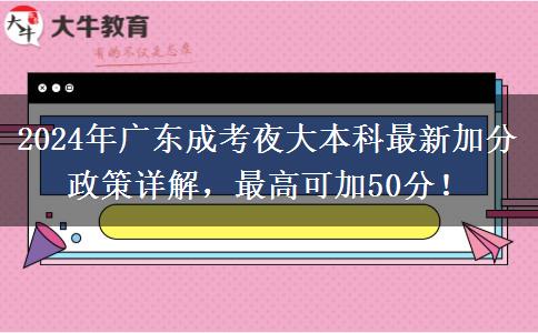 2024年廣東成考夜大本科最新加分政策詳解，最高可加50分！