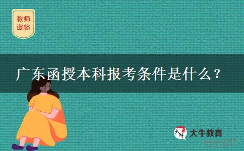 廣東函授本科報考條件是什么？