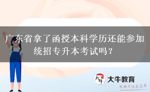 廣東省拿了函授本科學(xué)歷還能參加統(tǒng)招專升本考試嗎？