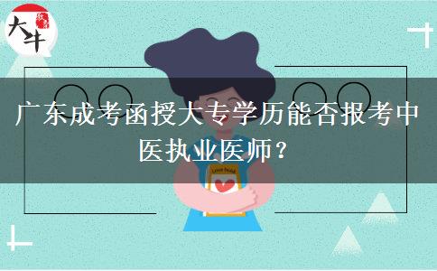 廣東成考函授大專學(xué)歷能否報(bào)考中醫(yī)執(zhí)業(yè)醫(yī)師？
