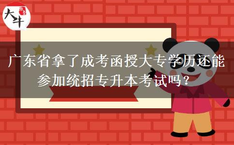 廣東省拿了成考函授大專學(xué)歷還能參加統(tǒng)招專升本考試嗎？