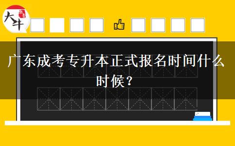 廣東成考專升本正式報名時間什么時候？