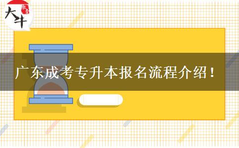 廣東成考專升本報(bào)名流程介紹！