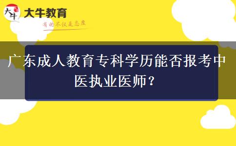 廣東成人教育?？茖W(xué)歷能否報(bào)考中醫(yī)執(zhí)業(yè)醫(yī)師？