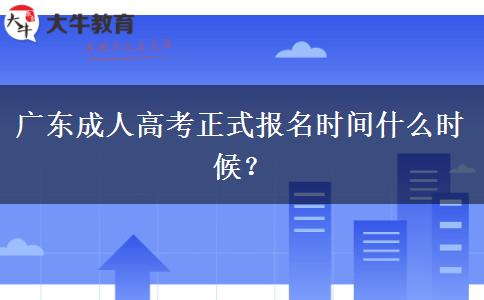 廣東成人高考正式報名時間什么時候？