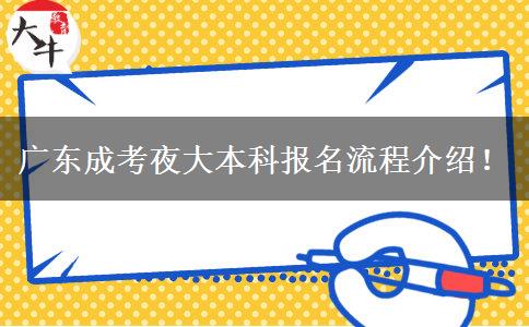 廣東成考夜大本科報(bào)名流程介紹！