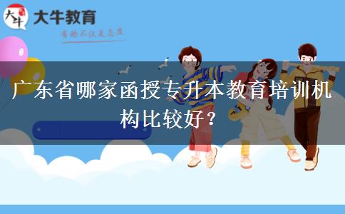 廣東省哪家函授專升本教育培訓機構比較好？