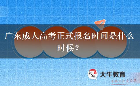 廣東成人高考正式報(bào)名時(shí)間是什么時(shí)候？