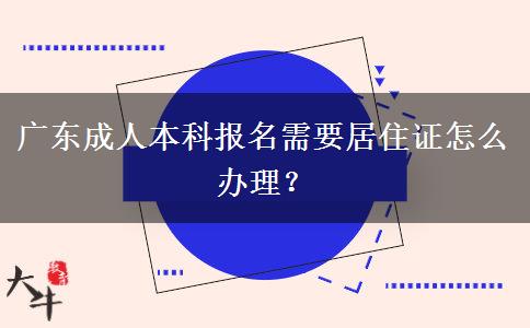 廣東成人本科報名需要居住證怎么辦理？