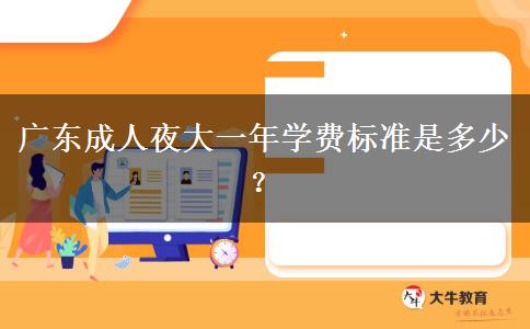 廣東成人夜大一年學費標準是多少？