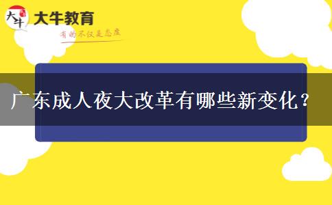 廣東成人夜大改革有哪些新變化？