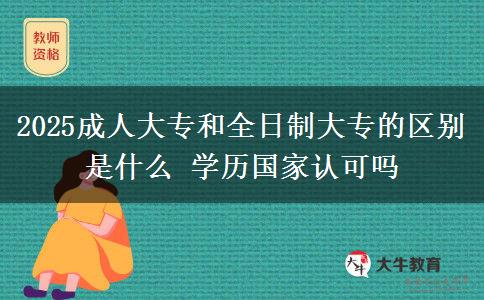 2025成人大專(zhuān)和全日制大專(zhuān)的區(qū)別是什么 學(xué)歷國(guó)家認(rèn)可嗎