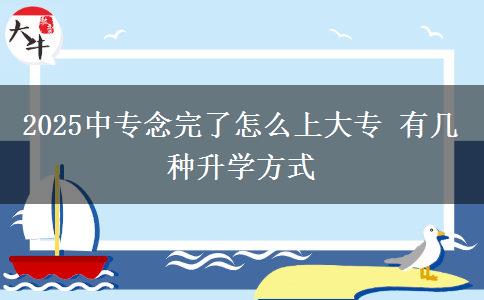 2025中專(zhuān)念完了怎么上大專(zhuān) 有幾種升學(xué)方式