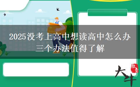 2025沒考上高中想讀高中怎么辦 三個辦法值得了解