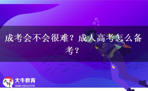 成考會不會很難？成人高考怎么備考？