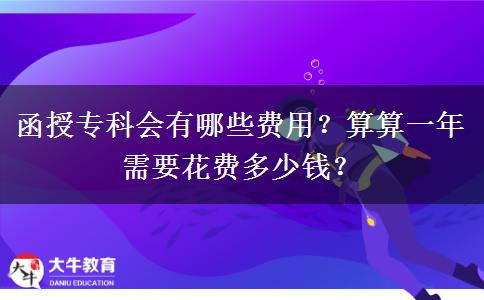 函授專科會有哪些費(fèi)用？算算一年需要花費(fèi)多少錢？