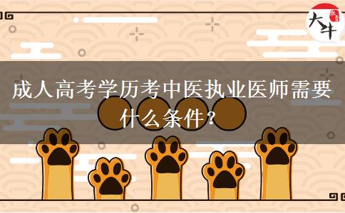 成人高考學(xué)歷考中醫(yī)執(zhí)業(yè)醫(yī)師需要什么條件？
