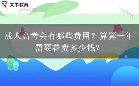 成人高考會有哪些費用？算算一年需要花費多少錢？