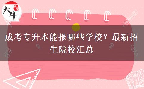 成考專升本能報(bào)哪些學(xué)校？最新招生院校匯總