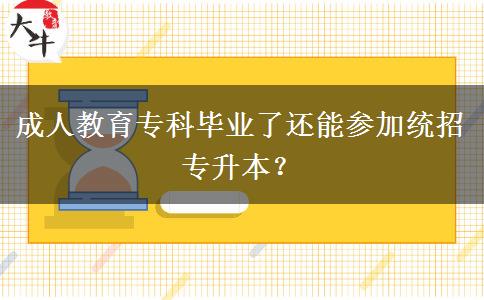 成人教育?？飘厴I(yè)了還能參加統(tǒng)招專升本？