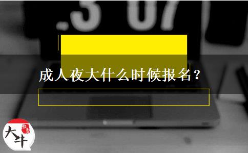 成人夜大什么時(shí)候報(bào)名？
