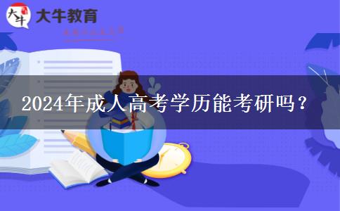 2024年成人高考學(xué)歷能考研嗎？
