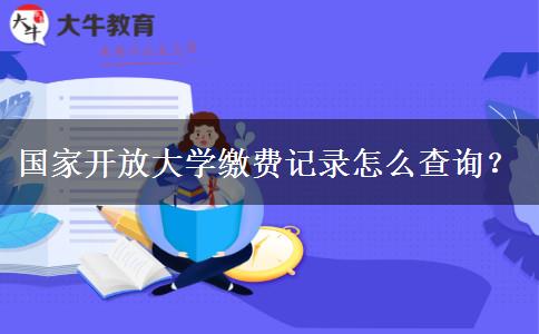 國家開放大學(xué)繳費(fèi)記錄怎么查詢？