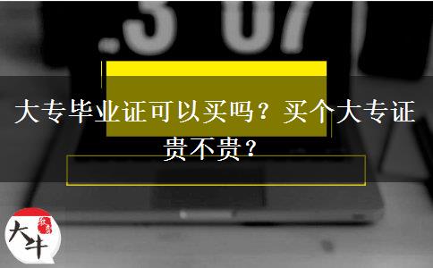 大專畢業(yè)證可以買嗎？買個大專證貴不貴？