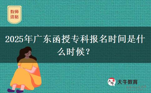 2025年廣東函授專科報(bào)名時(shí)間是什么時(shí)候？