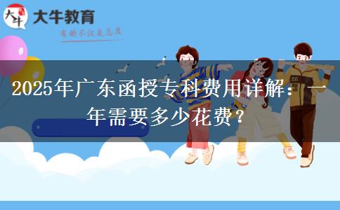 2025年廣東函授?？瀑M用詳解：一年需要多少花費？