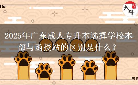 2025年廣東成人專升本選擇學(xué)校本部與函授站的區(qū)別是什么？