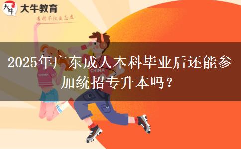 2025年廣東成人本科畢業(yè)后還能參加統(tǒng)招專升本嗎？