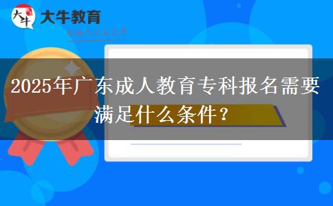 2025年廣東成人教育?？茍?bào)名需要滿足什么條件？
