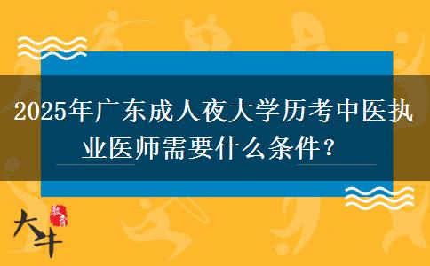 2025年廣東成人夜大學歷考中醫(yī)執(zhí)業(yè)醫(yī)師需要什么條件？