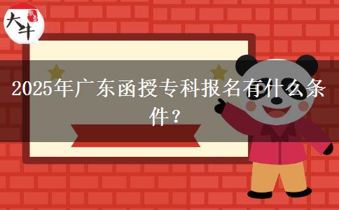 2025年廣東函授?？茍?bào)名有什么條件？