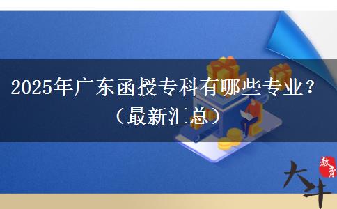 2025年廣東函授?？朴心男I(yè)？（最新匯總）