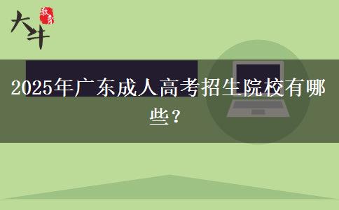 2025年廣東成人高考招生院校有哪些？