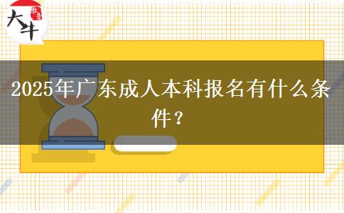 2025年廣東成人本科報(bào)名有什么條件？