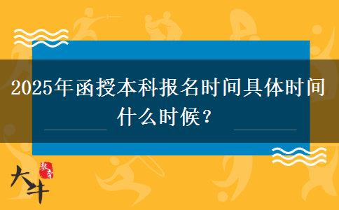 2025年函授本科報(bào)名時(shí)間具體時(shí)間什么時(shí)候？