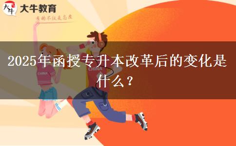 2025年函授專升本改革后的變化是什么？