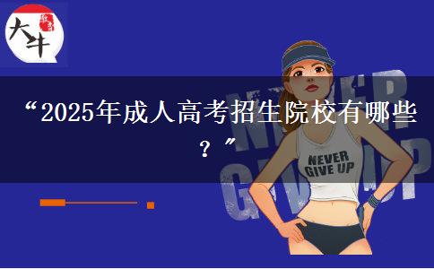 “2025年成人高考招生院校有哪些？